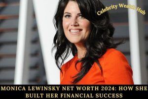 Monica Lewinsky Net Worth 2024_ How She Built Her Financial Success