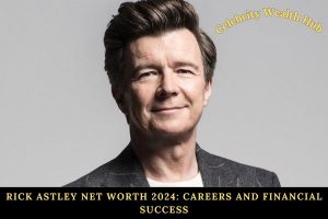 Rick Astley Net Worth 2024 Careers and Financial Success