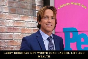 Larry Birkhead Net Worth 2024_ Career, Life and Wealth