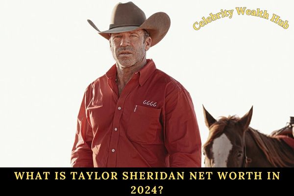 What Is Taylor Sheridan Net Worth in 2024